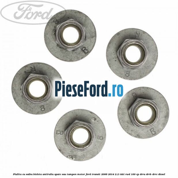 Piulita cu saiba bieleta antiruliu spate sau tampon motor Ford Transit 2006-2014 2.2 TDCi RWD 100 cp DRRA, DRRB, DRRC diesel