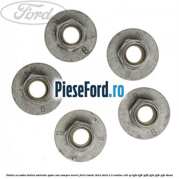 Piulita cu saiba bieleta antiruliu spate sau tampon motor Ford Transit 2014-2018 2.0 EcoBlue 105 cp BJFA, BJFB, YLF6, YLFA, YLFB, YLFS diesel