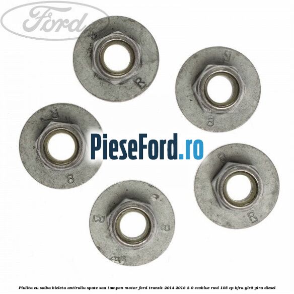 Piulita cu saiba bieleta antiruliu spate sau tampon motor Ford Transit 2014-2018 2.0 EcoBlue RWD 105 cp Piulita cu saiba bieleta antiruliu spate sau tampon motor Ford Transit 2014-2018 2.0 EcoBlue RWD 105 cp BJRA, YLR6, YLRA diesel