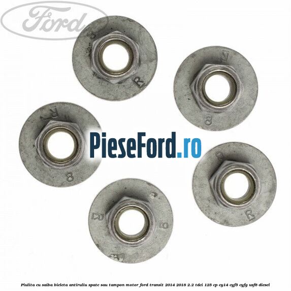 Piulita cu saiba bieleta antiruliu spate sau tampon motor Ford Transit 2014-2018 2.2 TDCi 125 cp CY14, CYF5, CYFG, USF6 diesel