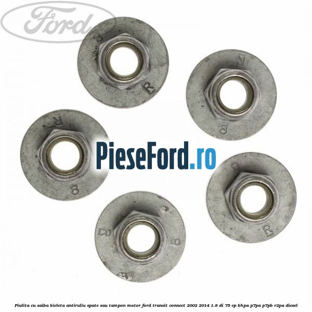 Piulita cu saiba bieleta antiruliu spate sau tampon motor Ford Transit Connect 2002-2014 1.8 Di 75 cp BHPA, P7PA, P7PB, R2PA diesel