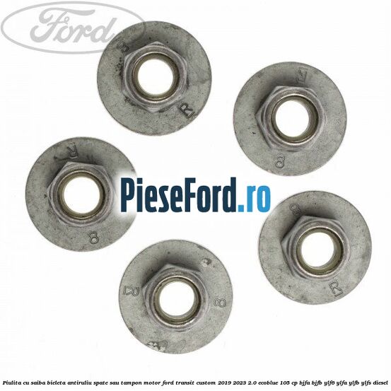 Piulita cu saiba bieleta antiruliu spate sau tampon motor Ford Transit Custom 2019-2023 2.0 EcoBlue 105 cp BJFA, BJFB, YLF6, YLFA, YLFB, YLFS diesel