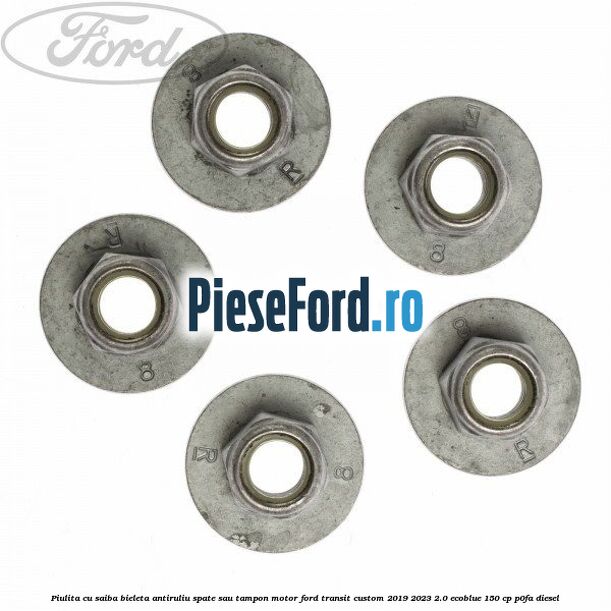 Piulita cu saiba bieleta antiruliu spate sau tampon motor Ford Transit Custom 2019-2023 2.0 EcoBlue 150 cp P0FA diesel