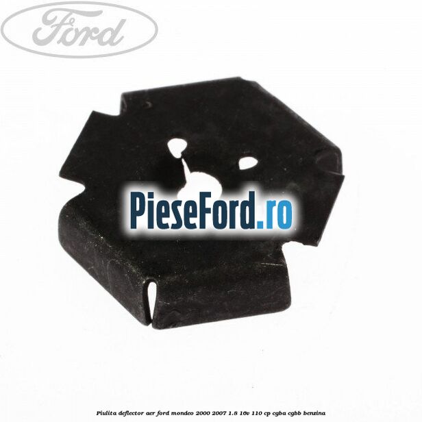 Piulita deflector aer Ford Mondeo 2000-2007 1.8 16V 110 cp Piulita deflector aer Ford Mondeo 2000-2007 1.8 16V 110 cp CGBA, CGBB benzina