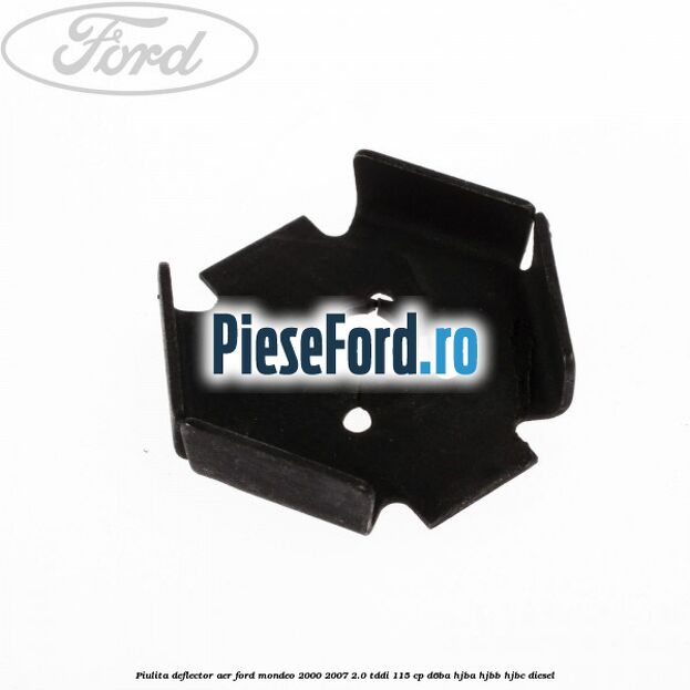 Piulita deflector aer Ford Mondeo 2000-2007 2.0 TDDI 115 cp Piulita deflector aer Ford Mondeo 2000-2007 2.0 TDDI 115 cp D6BA, HJBA, HJBB, HJBC diesel