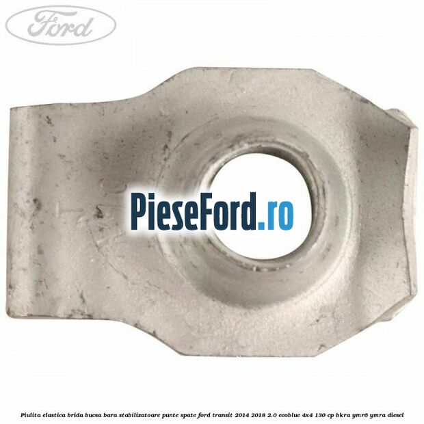 Piulita elastica brida bucsa bara stabilizatoare punte spate Ford Transit 2014-2018 2.0 EcoBlue 4x4 130 cp BKRA, YMR6, YMRA diesel