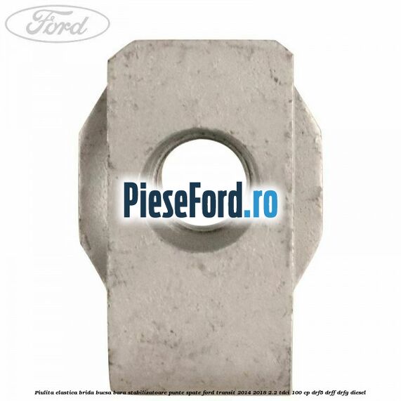 Piulita elastica brida bucsa bara stabilizatoare punte spate Ford Transit 2014-2018 2.2 TDCi 100 cp DRF5, DRFF, DRFG diesel