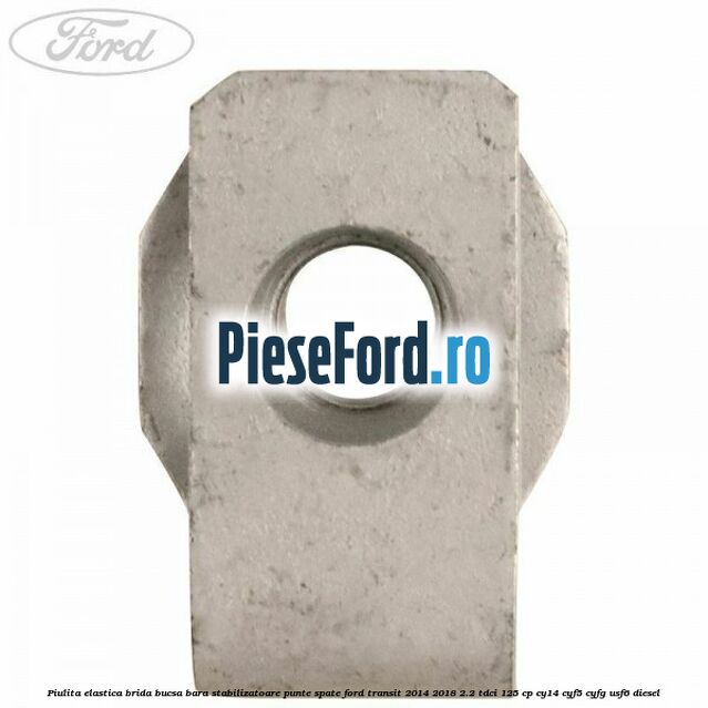Piulita elastica brida bucsa bara stabilizatoare punte spate Ford Transit 2014-2018 2.2 TDCi 125 cp CY14, CYF5, CYFG, USF6 diesel