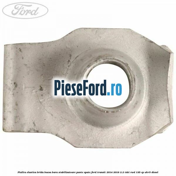 Piulita elastica brida bucsa bara stabilizatoare punte spate Ford Transit 2014-2018 2.2 TDCi RWD 135 cp UHR5 diesel