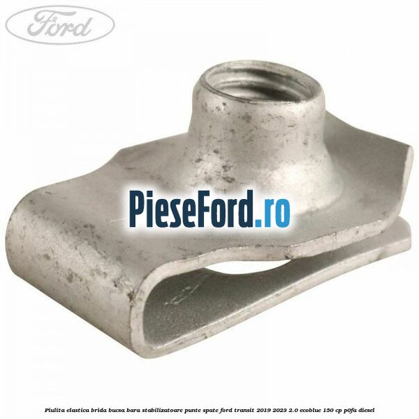 Piulita elastica brida bucsa bara stabilizatoare punte spate Ford Transit 2019-2023 2.0 EcoBlue 150 cp P0FA diesel
