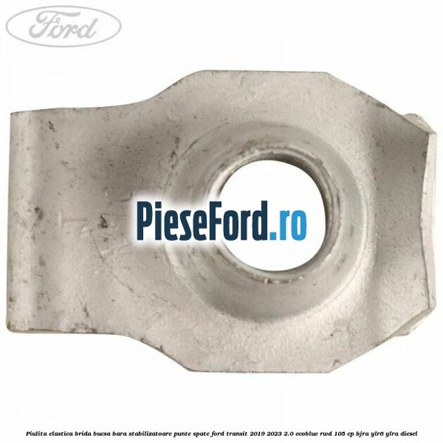 Piulita elastica brida bucsa bara stabilizatoare punte spate Ford Transit 2019-2023 2.0 EcoBlue RWD 105 cp BJRA, YLR6, YLRA diesel