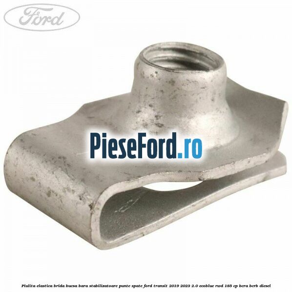 Piulita elastica brida bucsa bara stabilizatoare punte spate Ford Transit 2019-2023 2.0 EcoBlue RWD 185 cp BCRA, BCRB diesel