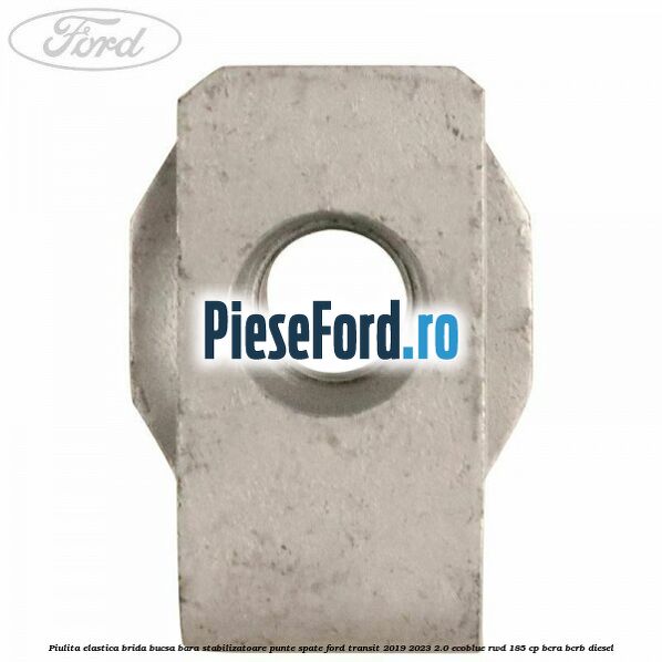 Piulita elastica brida bucsa bara stabilizatoare punte spate Ford Transit 2019-2023 2.0 EcoBlue RWD 185 cp BCRA, BCRB diesel