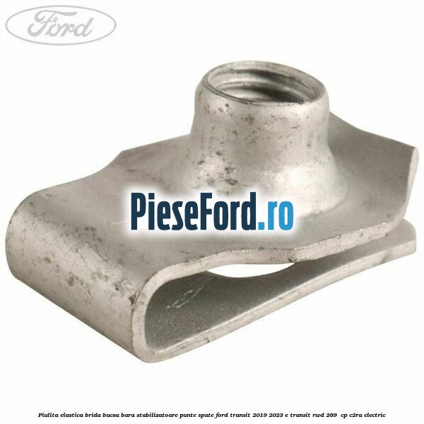 Piulita elastica brida bucsa bara stabilizatoare punte spate Ford Transit 2019-2023 E-TRANSIT RWD 269  cp C2RA electric