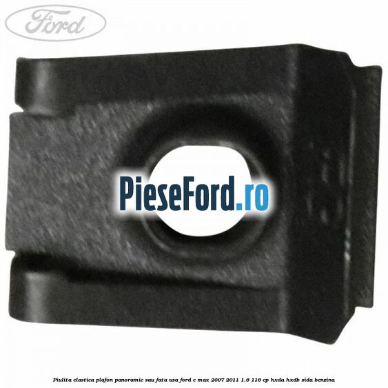 Piulita elastica plafon panoramic sau fata usa Ford C-Max 2007-2011 1.6 116 cp Piulita elastica plafon panoramic sau fata usa Ford C-Max 2007-2011 1.6 116 cp HXDA, HXDB, SIDA benzina