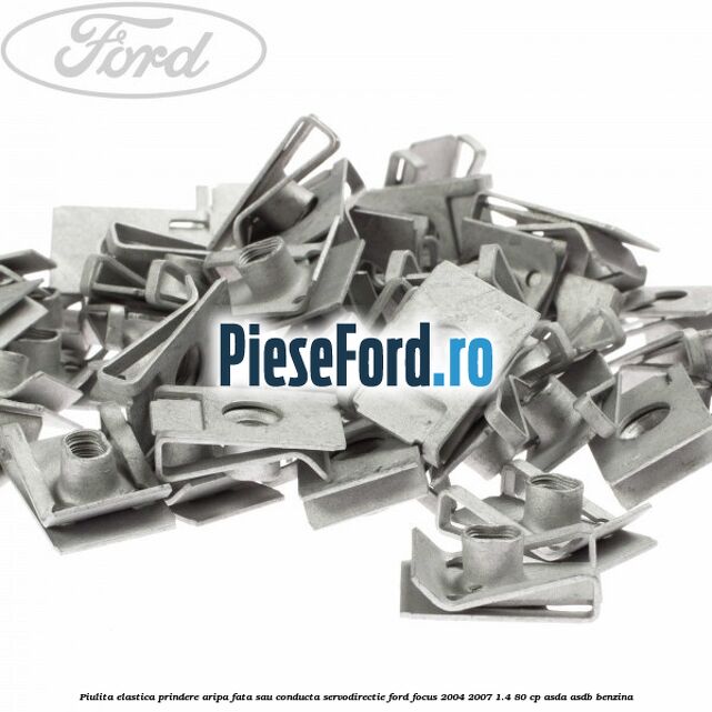 Piulita elastica prindere aripa fata sau conducta servodirectie Ford Focus 2004-2007 1.4 80 cp ASDA, ASDB benzina
