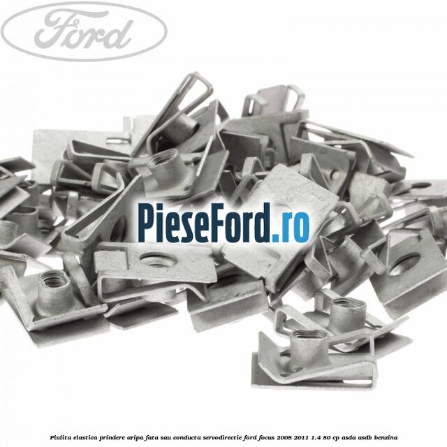 Piulita elastica prindere aripa fata sau conducta servodirectie Ford Focus 2008-2011 1.4 80 cp ASDA, ASDB benzina