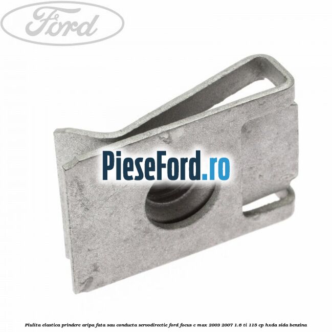 Piulita elastica prindere aripa fata sau conducta servodirectie Ford Focus C-Max 2003-2007 1.6 Ti 115 cp HXDA, SIDA benzina
