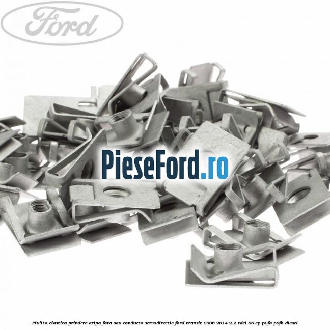 Piulita elastica prindere aripa fata sau conducta servodirectie Ford Transit 2006-2014 2.2 TDCi 85 cp P8FA, P8FB diesel