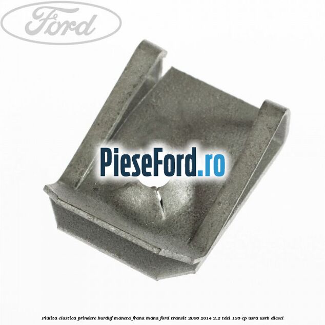 Piulita elastica prindere burduf maneta frana mana Ford Transit 2006-2014 2.2 TDCi 136 cp USRA, USRB diesel