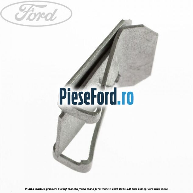 Piulita elastica prindere burduf maneta frana mana Ford Transit 2006-2014 2.2 TDCi 136 cp USRA, USRB diesel