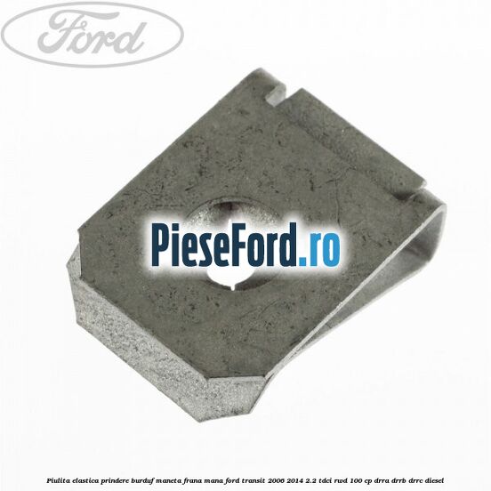 Piulita elastica prindere burduf maneta frana mana Ford Transit 2006-2014 2.2 TDCi RWD 100 cp DRRA, DRRB, DRRC diesel