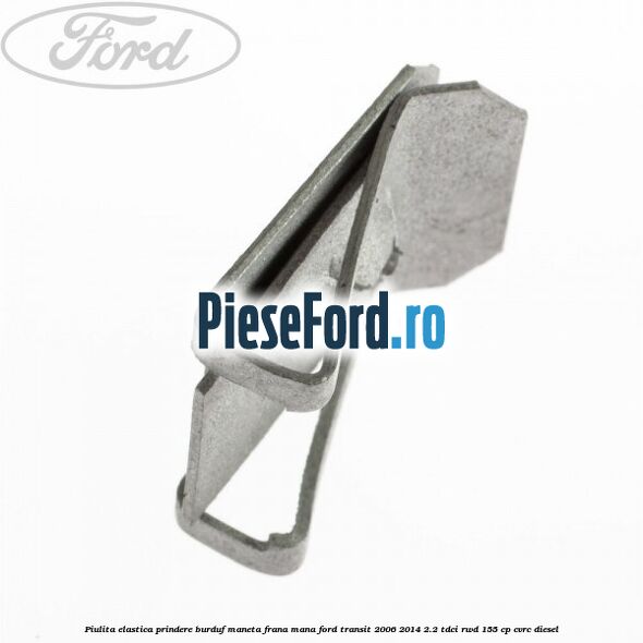 Piulita elastica prindere burduf maneta frana mana Ford Transit 2006-2014 2.2 TDCi RWD 155 cp Piulita elastica prindere burduf maneta frana mana Ford Transit 2006-2014 2.2 TDCi RWD 155 cp CVRC diesel