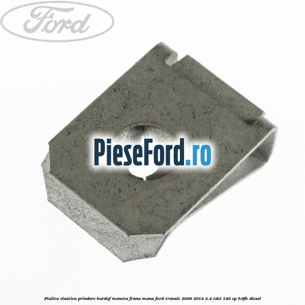 Piulita elastica prindere burduf maneta frana mana Ford Transit 2006-2014 2.4 TDCi 140 cp H9FB diesel