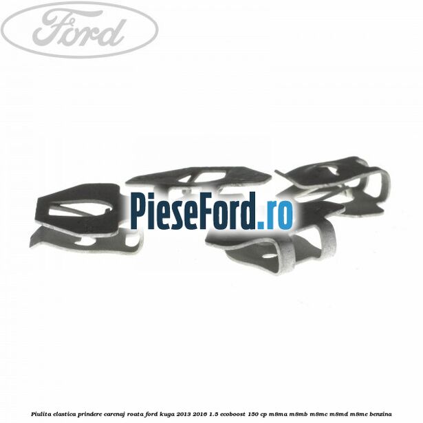 Piulita elastica prindere carenaj roata Ford Kuga 2013-2016 1.5 EcoBoost 150 cp M8MA, M8MB, M8MC, M8MD, M8ME benzina