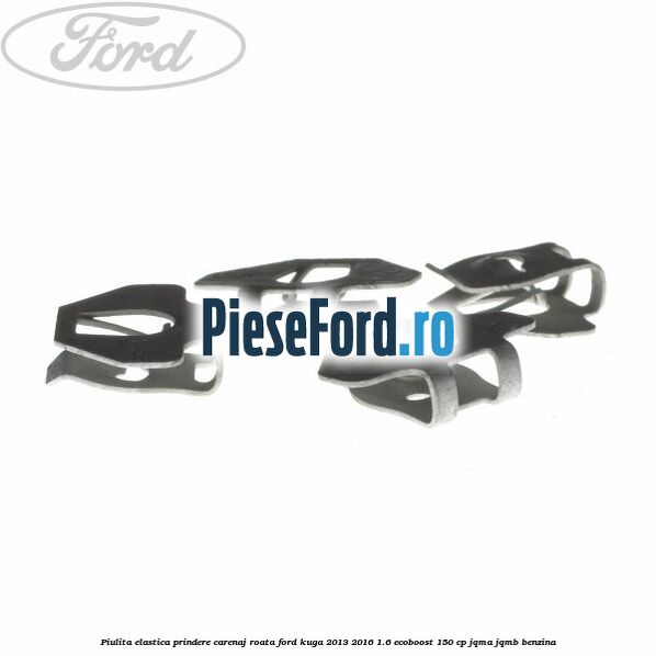 Piulita elastica prindere carenaj roata Ford Kuga 2013-2016 1.6 EcoBoost 150 cp JQMA, JQMB benzina