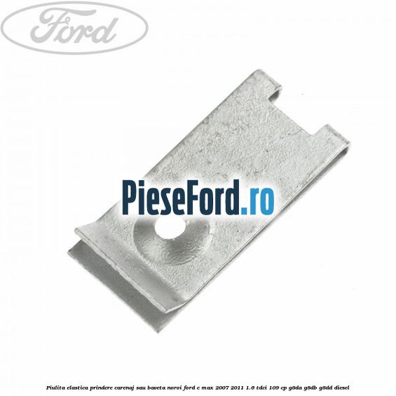 Piulita elastica prindere carenaj sau baveta noroi Ford C-Max 2007-2011 1.6 TDCi 109 cp G8DA, G8DB, G8DD diesel