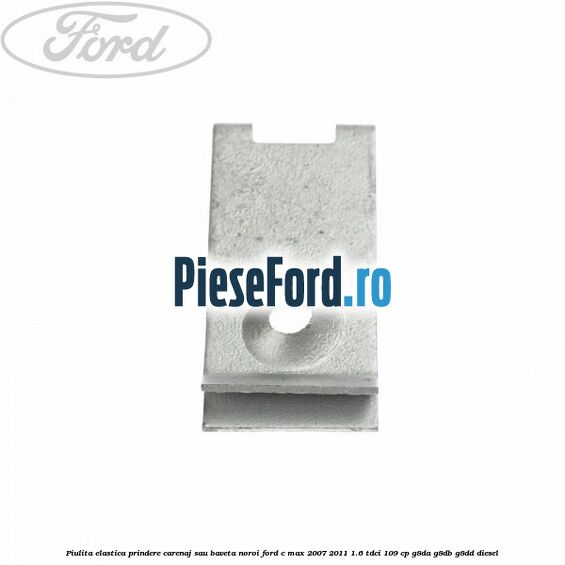 Piulita elastica prindere carenaj sau baveta noroi Ford C-Max 2007-2011 1.6 TDCi 109 cp G8DA, G8DB, G8DD diesel