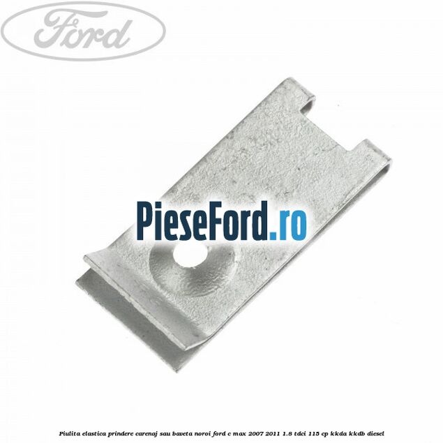 Piulita elastica prindere carenaj sau baveta noroi Ford C-Max 2007-2011 1.8 TDCi 115 cp Piulita elastica prindere carenaj sau baveta noroi Ford C-Max 2007-2011 1.8 TDCi 115 cp KKDA, KKDB diesel