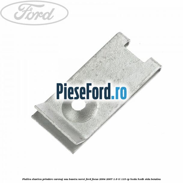 Piulita elastica prindere carenaj sau baveta noroi Ford Focus 2004-2007 1.6 Ti 115 cp HXDA, HXDB, SIDA benzina