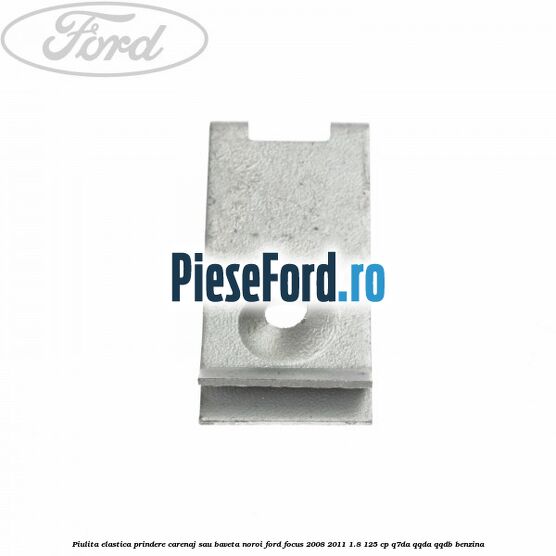 Piulita elastica prindere carenaj sau baveta noroi Ford Focus 2008-2011 1.8 125 cp Q7DA, QQDA, QQDB benzina
