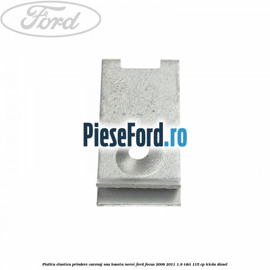 Piulita elastica prindere carenaj sau baveta noroi Ford Focus 2008-2011 1.8 TDCi 115 cp KKDA diesel