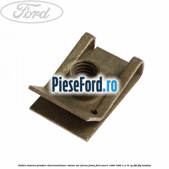 Piulita elastica prindere electroventilator sistem aer furtun frana Ford Escort 1990-1995 1.4 71 cp F6F, F6G benzina