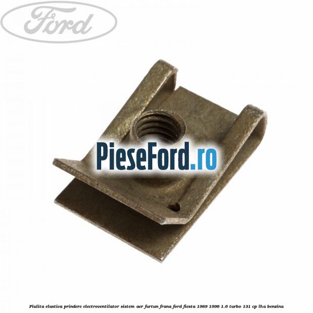 Piulita elastica prindere electroventilator sistem aer furtun frana Ford Fiesta 1989-1996 1.6 Turbo 131 cp Piulita elastica prindere electroventilator sistem aer furtun frana Ford Fiesta 1989-1996 1.6 Turbo 131 cp LHA benzina