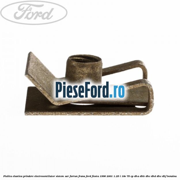 Piulita elastica prindere electroventilator sistem aer furtun frana Ford Fiesta 1996-2001 1.25 i 16V 75 cp DHA, DHB, DHC, DHD, DHE, DHF benzina