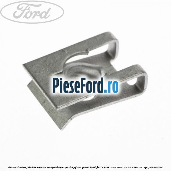 Piulita elastica prindere element compartiment portbagaj sau panou bord Ford S-Max 2007-2014 2.0 EcoBoost 240 cp TPWA benzina