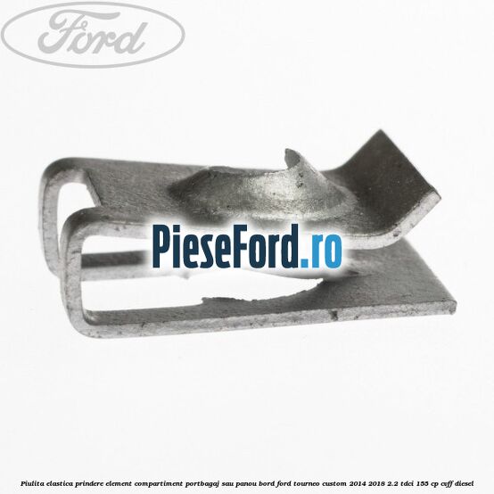 Piulita elastica prindere element compartiment portbagaj sau panou bord Ford Tourneo Custom 2014-2018 2.2 TDCi 155 cp Piulita elastica prindere element compartiment portbagaj sau panou bord Ford Tourneo Custom 2014-2018 2.2 TDCi 155 cp CVFF diesel