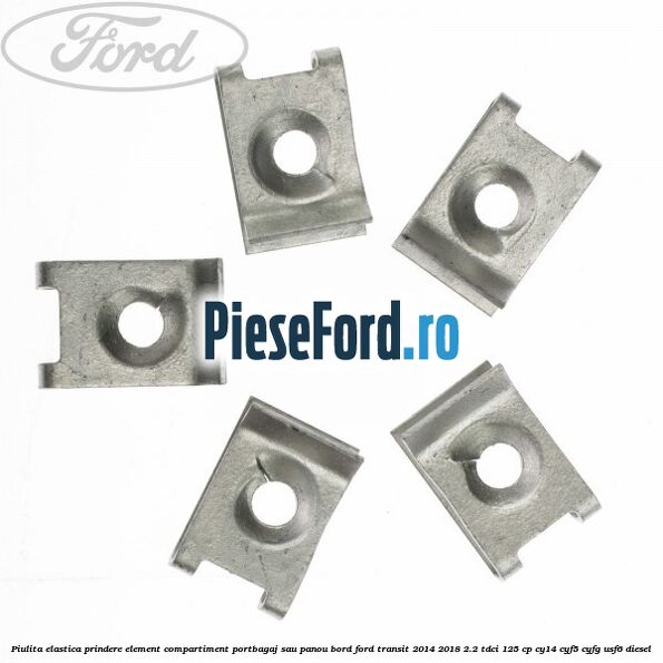 Piulita elastica prindere element compartiment portbagaj sau panou bord Ford Transit 2014-2018 2.2 TDCi 125 cp CY14, CYF5, CYFG, USF6 diesel