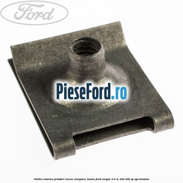 Piulita elastica prindere motor stergator luneta Ford Cougar 2.5 ST 200 205 cp SGA benzina