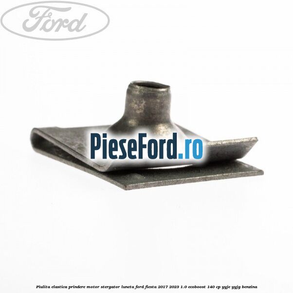 Piulita elastica prindere motor stergator luneta Ford Fiesta 2017-2023 1.0 EcoBoost 140 cp Piulita elastica prindere motor stergator luneta Ford Fiesta 2017-2023 1.0 EcoBoost 140 cp YYJE, YYJG benzina