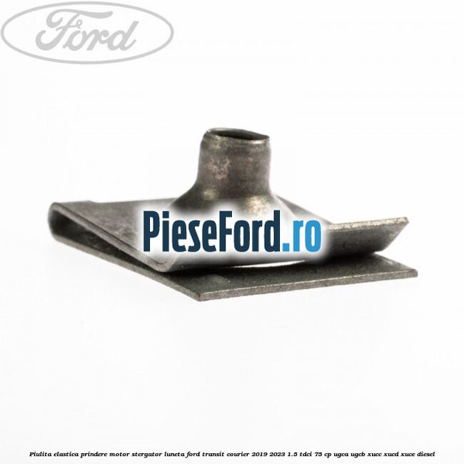 Piulita elastica prindere motor stergator luneta Ford Transit Courier 2019-2023 1.5 TDCi 75 cp UGCA, UGCB, XUCC, XUCD, XUCE diesel