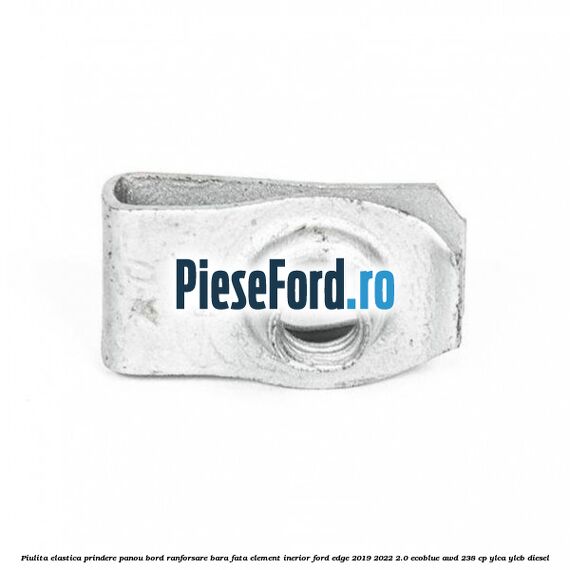 Piulita elastica prindere panou bord ranforsare bara fata element inerior Ford Edge 2019-2022 2.0 EcoBlue AWD 238 cp YLCA, YLCB diesel