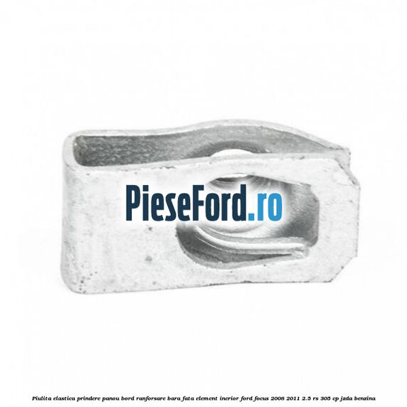 Piulita elastica prindere panou bord ranforsare bara fata element inerior Ford Focus 2008-2011 2.5 RS 305 cp JZDA benzina