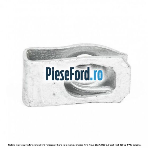 Piulita elastica prindere panou bord ranforsare bara fata element inerior Ford Focus 2019-2023 1.0 EcoBoost 125 cp B7DA benzina