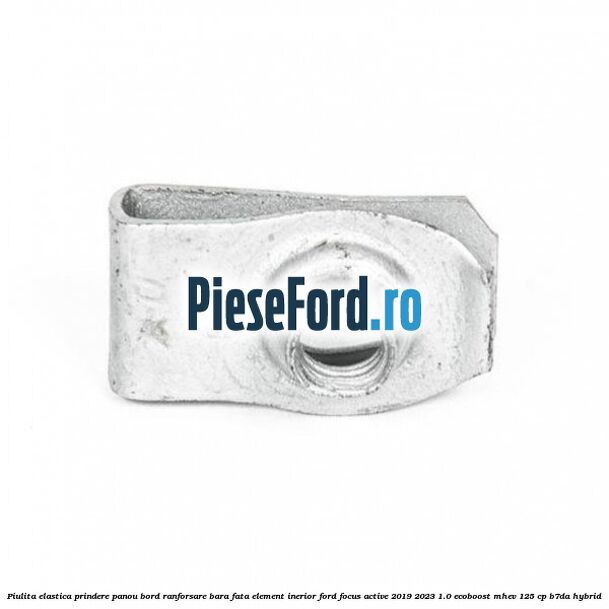 Piulita elastica prindere panou bord ranforsare bara fata element inerior Ford Focus Active 2019-2023 1.0 EcoBoost mHEV 125 cp Piulita elastica prindere panou bord ranforsare bara fata element inerior Ford Focus Active 2019-2023 1.0 EcoBoost mHEV 125 cp B7DA Hybrid