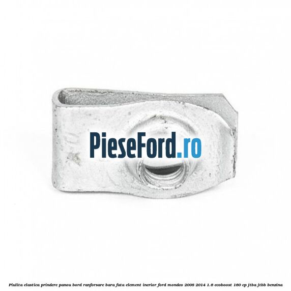 Piulita elastica prindere panou bord ranforsare bara fata element inerior Ford Mondeo 2008-2014 1.6 EcoBoost 160 cp JTBA, JTBB benzina